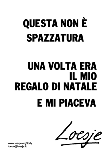 Il Mio Regalo Di Natale.Questa Non E Spazzatura Una Volta Era Il Mio Regalo Di Natale E Mi Piaceva Loesje International